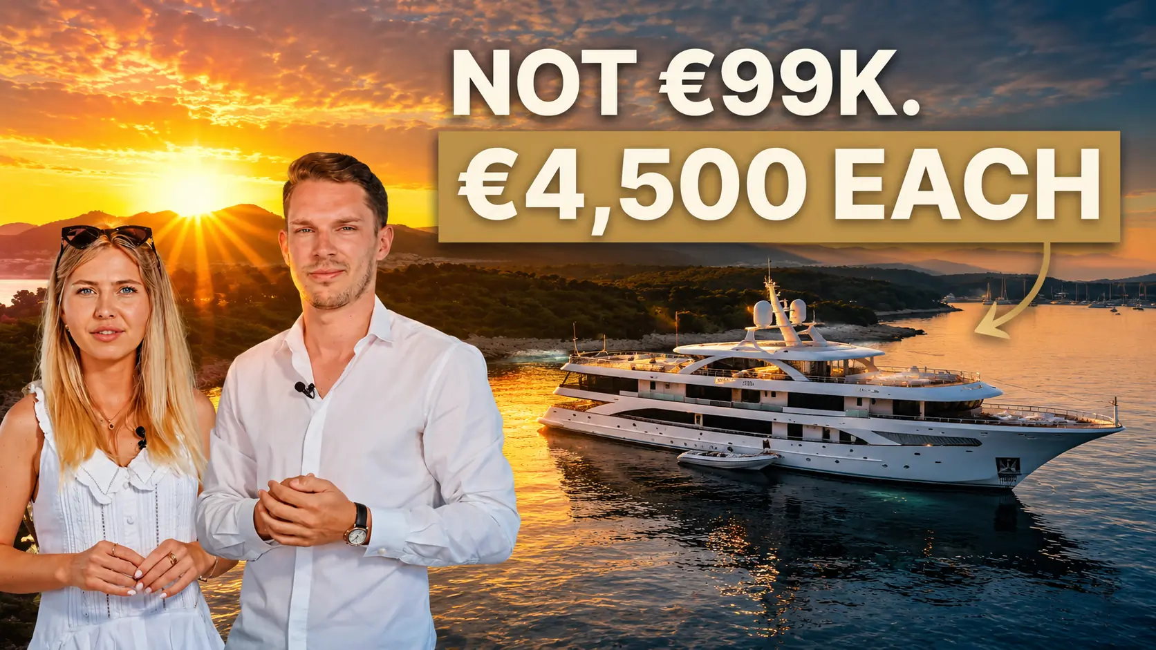 A man and woman stand in front of a luxury yacht at sunset. Text reads, NOT €99K. €4,500 EACH, with an arrow pointing to the yacht. The background shows water, hills, and a dramatic sunset.